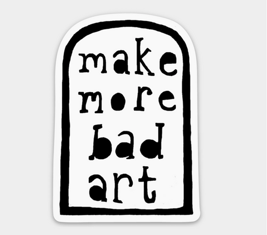 3" Vinyl Sticker - Make More Bad Art